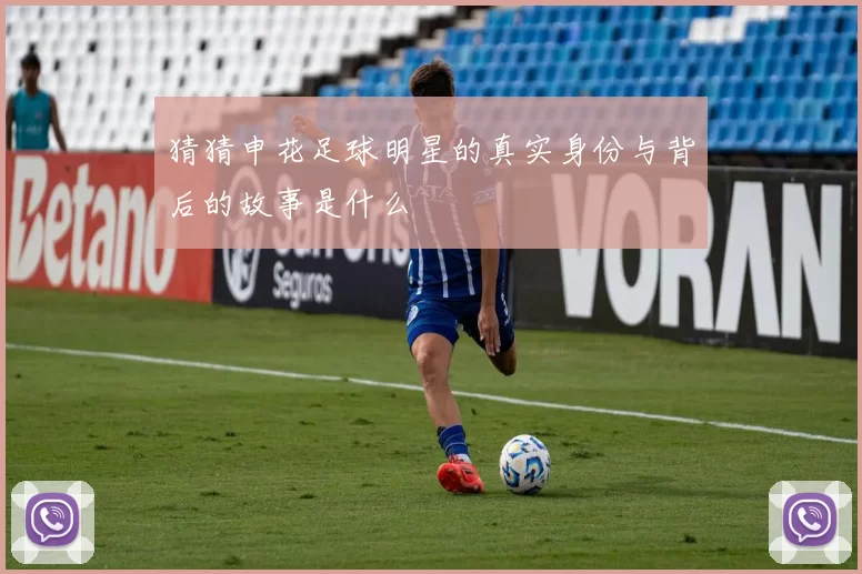 猜猜申花足球明星的真实身份与背后的故事是什么