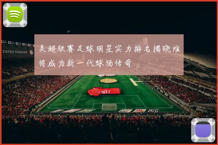 美超联赛足球明星实力排名揭晓谁将成为新一代球场传奇