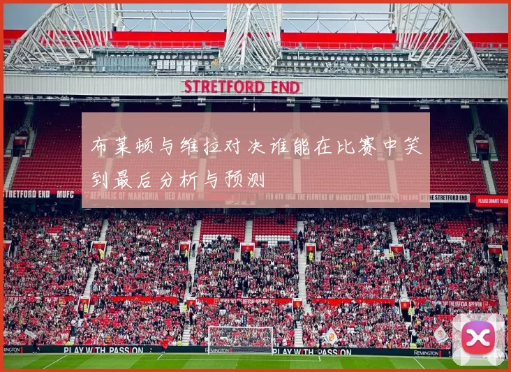 布莱顿与维拉对决谁能在比赛中笑到最后分析与预测
