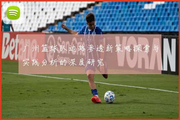 广州篮球队边路渗透新策略探索与实践分析的深度研究