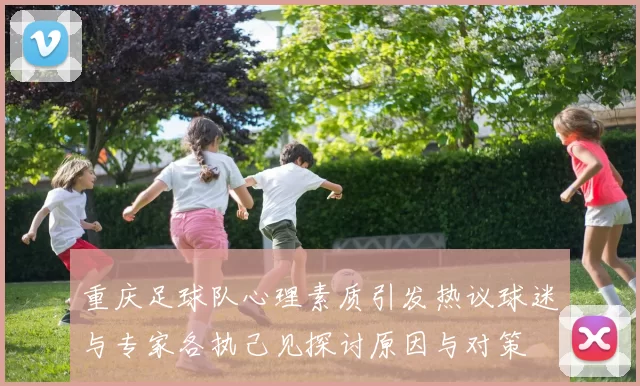 重庆足球队心理素质引发热议球迷与专家各执己见探讨原因与对策