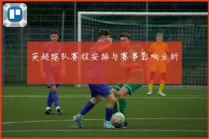 英超球队赛程安排与赛事影响分析