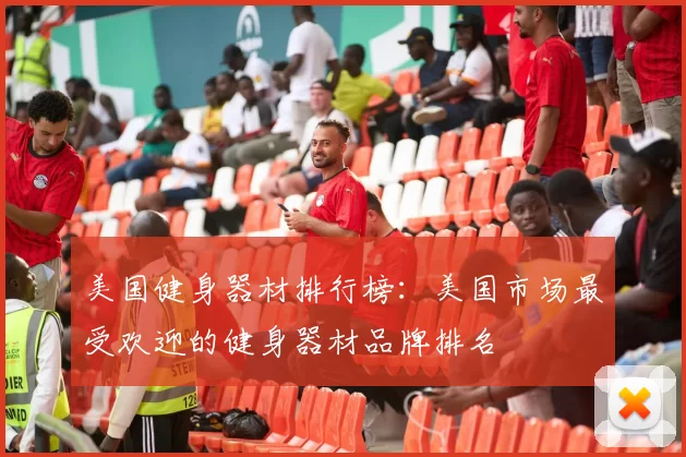 美国健身器材排行榜：美国市场最受欢迎的健身器材品牌排名