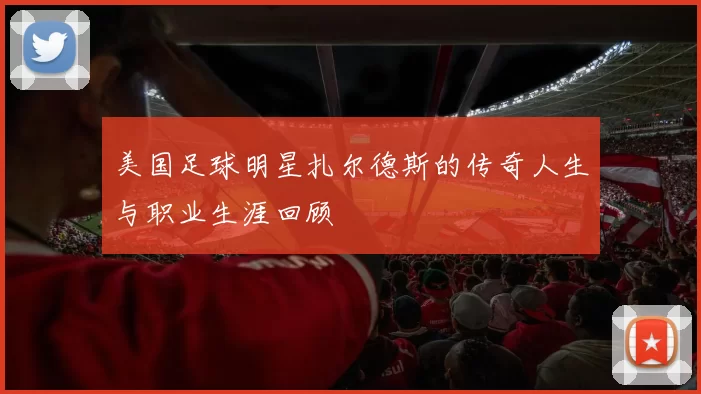 美国足球明星扎尔德斯的传奇人生与职业生涯回顾